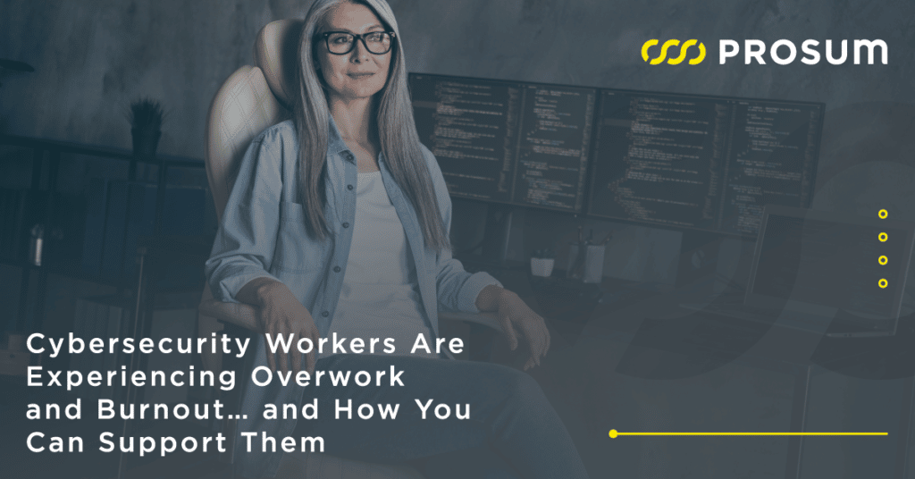 Cybersecurity Workers Are Experiencing Overwork and Burnout…and How You Can Support Them - Prosum