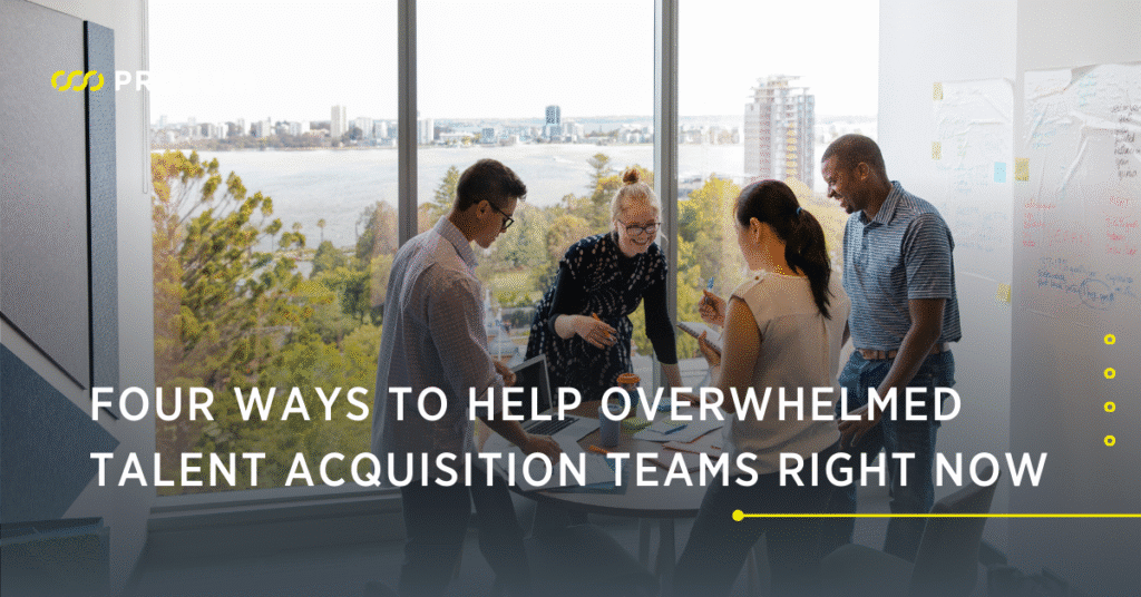 Four Ways to Help Overwhelmed Talent Acquisition Teams Right Now